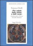 Per salute delle anime e delli corpi. Scuole piccole a Venezia nel tardo Medioevo di Francesca Ortalli edito da Marsilio