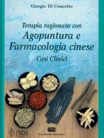 Terapia ragionata con agopuntura e farmacologia cinese. Casi clinici di Giorgio Di Concetto edito da Noi