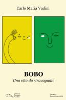 Bobo. Una vita da stravagante di Carlo Maria Vadim edito da Progetto Cultura