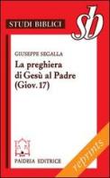 La preghiera di Gesù al Padre ( Giov. 17). Un addio missionario di Giuseppe Segalla edito da Paideia