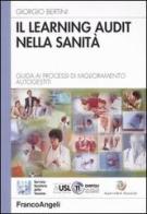 Il learning audit nella sanità. Guida ai processi di miglioramento autogestiti di Giorgio Bertini edito da Franco Angeli