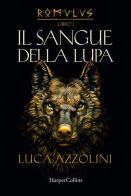 Il sangue della lupa. Romulus vol.1 di Luca Azzolini edito da HarperCollins Italia
