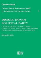 Dissolution of political party. Criteria adopted by the Korean Constitutional Court and Lessons from the European Court of Human Rights di Sungjin Kim edito da Key Editore