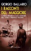 I racconti del maggiore. Le prime indagini di Aldo Morosini nell'Africa Orientale Italiana di Giorgio Ballario edito da Edizioni del Capricorno
