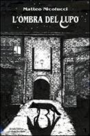L' ombra del lupo di Matteo Nicolucci edito da Il Ponte Vecchio