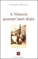 A Venezia quarant'anni dopo di Luciano Amiselli edito da Piazza Editore