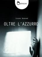 Oltre l'azzurro di Cesare Bedognè edito da Abao Aqu