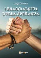 I braccialetti della speranza di Luigi Dinardo edito da Youcanprint