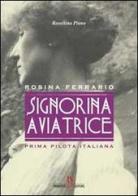 Signorina aviatrice. Rosina Ferrario. Prima pilota italiana di Rosellina Piano edito da UmbertoSoletti Editore