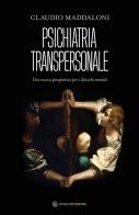 Psichiatria transpersonale. Una nuova prospettiva per i disturbi mentali di Claudio Maddaloni edito da Spazio Interiore
