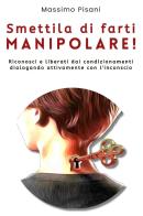 Smettila di farti manipolare! di Massimo Pisani edito da Lulu.com