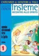 Catechisti & genitori & figli. Insieme incontro allo Spirito. Cammino catecumenale verso lo Spirito. Cresima vol.1 di Giuseppe Cionchi edito da Editrice Elledici