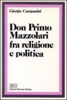 Don Primo Mazzolari fra religione e politica di Giorgio Campanini edito da EDB