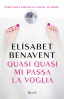 Quasi quasi mi passa la voglia di Elísabet Benavent edito da Rizzoli