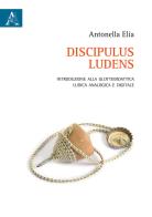 Discipulus ludens. Introduzione alla glottodidattica ludica analogica e digitale di Antonella Elia edito da Aracne
