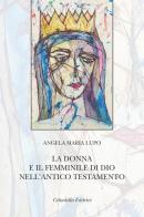 La donna e il femminile di Dio nell'Antico Testamento di Angela Maria Lupo edito da Cittadella