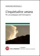 L' inquietudine umana. Per una pedagogia dell'interrogativo di Damiano Meregalli edito da Vita e Pensiero