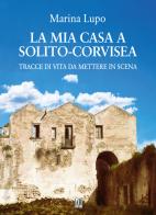 La mia casa a Solito-Corvisea. Tracce di vita da mettere in scena di Marina Lupo edito da Abrabooks