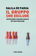 Il gruppo che esclude: ostracismo e dolore sociale. Un caso peculiare di Dalila De Padua edito da Porto Seguro