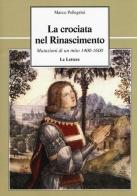 La crociata nel Rinascimento. Mutazioni di un mito 1400-1600 di Marco Pellegrini edito da Le Lettere
