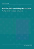 Mondo classico e storiografia moderna. Problematiche, studiosi, istituzioni di Angelo Russi edito da Quasar