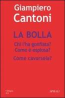 La bolla. Chi l'ha gonfiata? Come è esplosa? Come cavarsela? di Giampiero Cantoni edito da Spirali