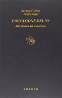 Occasione del '56. Alla ricerca del socialismo di Luigi Longo, Antonio Giolitti edito da Aragno