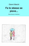 Fa lo stesso se piove... di Gianni Marchi edito da ilmiolibro self publishing