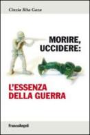 Morire, uccidere. L'essenza della guerra di Cinzia R. Gaza edito da Franco Angeli