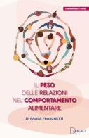 Il peso delle relazioni nel comportamento alimentare di Paola Fraschetti edito da Ducale