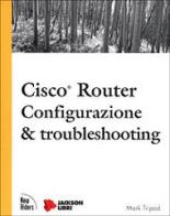 Cisco Router. Configurazione e troubleshooting di Mark Tripod edito da Jackson Libri
