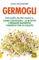 Germogli. Tutto quello che devi sapere su: come coltivarli, le ricette, i principi nutritivi, i benefici per la salute di Ann Wigmore edito da Macro Edizioni