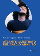 Atlante illustrato del calcio anni '80. Ediz. illustrata di Massimo Coppola, Alberto Piccinini edito da QRedizioni