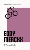 Eddy Merckx. Il cannibale di Arnaldo Bersi edito da Edizioni Mare Verticale