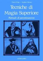 Tecniche di magia superiore. Manuale di autoiniziazione di Francis King, Stephen Skinner edito da Astrolabio Ubaldini