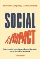 Social impact. Comprendere e misurare il cambiamento per le decisioni aziendali di Valentina Langella, Matteo Pedrini edito da Franco Angeli