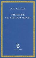 Nietzsche e il circolo vizioso di Pierre Klossowski edito da Adelphi