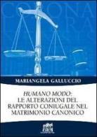 Humano modo: le alterazioni del rapporto coniugale nel matrimonio canonico di Mariangela Galluccio edito da Lateran University Press