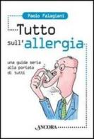 Tutto sull'allergia. Una guida seria alla portata di tutti di Paolo Falagiani edito da Ancora