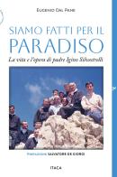 Siamo fatti per il paradiso. La vita e l'opera di padre Igino Silvestrelli di Eugenio Dal Pane edito da Itaca (Castel Bolognese)
