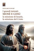 I grandi iniziati: Mosè e Gesù. La missione di Israele, la missione del Cristo di Edouard Schuré edito da Tipheret