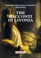 Tre racconti di Livonia di Aleksandr A. Bestuzev-Marlinskij edito da Solfanelli