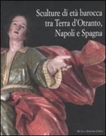 Sculture di età barocca tra Terra d'Otranto, Napoli e Spagna. Catalogo della mostra (Lecce, 16 dicembre 2007-28 maggio 2008) edito da De Luca Editori d'Arte