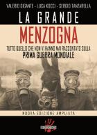 La grande menzogna. Tutto quello che non vi hanno mai raccontato sulla prima guerra mondiale. Ediz. ampliata di Valerio Gigante, Luca Kocci, Sergio Tanzarella edito da Dissensi