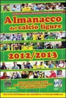 Almanacco del calcio ligure 2012-2013 di Paolo Dellepiane, Massimo Losito, Giordano Ravera edito da Sportmedia