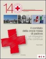 Il comitato della Croce Rossa di Padova. Un impegno che continua di Roberto Bettella edito da LA TOLETTA Edizioni