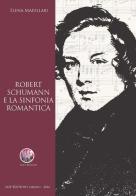 Robert Schumann e la sinfonia romantica di Elena Maiullari edito da Musicisti Associati Produzioni M.A.P.
