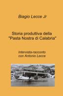 Storia produttiva della «Pasta Nostra di Calabria». Intervista-racconto con Antonio Lecce di Biagio Lecce edito da ilmiolibro self publishing