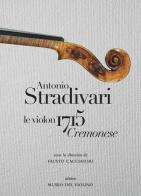 Antonio Stradivari. Il violino 1715 Cremonese. Ediz. italiana, inglese e francese edito da MdV-Museo del Violino