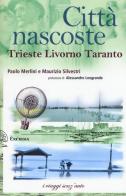 Città nascoste. Trieste Livorno Taranto di Paolo Merlini, Maurizio Silvestri edito da Exòrma